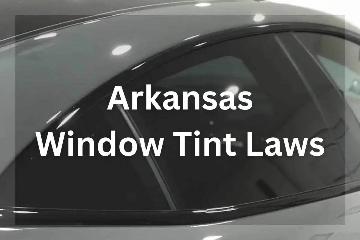 Arkansas Tint Laws 2025 Legal Tint Limit Guide.